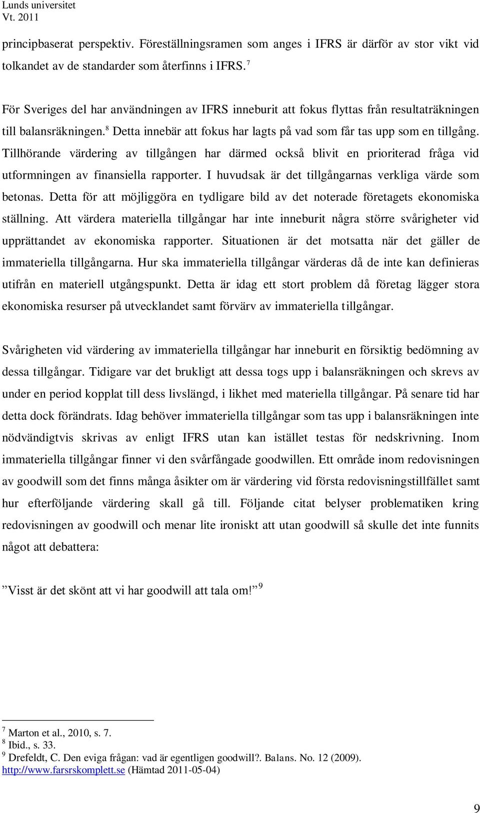 Tillhörande värdering av tillgången har därmed också blivit en prioriterad fråga vid utformningen av finansiella rapporter. I huvudsak är det tillgångarnas verkliga värde som betonas.