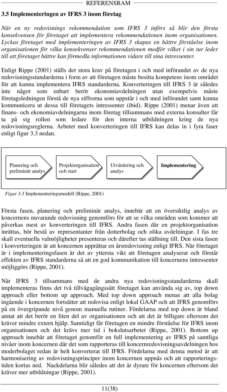 Lyckas företaget med implementeringen av IFRS 3 skapas en bättre förståelse inom organisationen för vilka konsekvenser rekommendationen medför vilket i sin tur leder till att företaget bättre kan