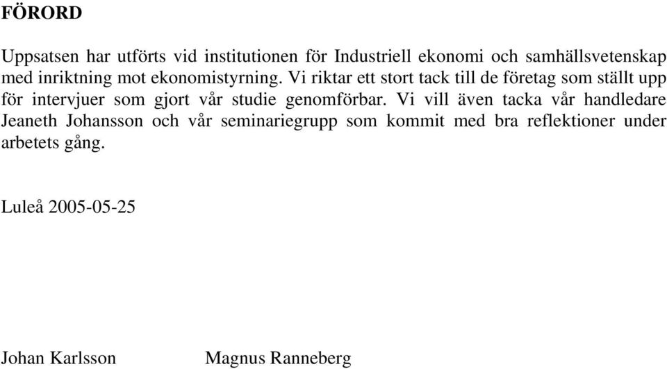 Vi riktar ett stort tack till de företag som ställt upp för intervjuer som gjort vår studie