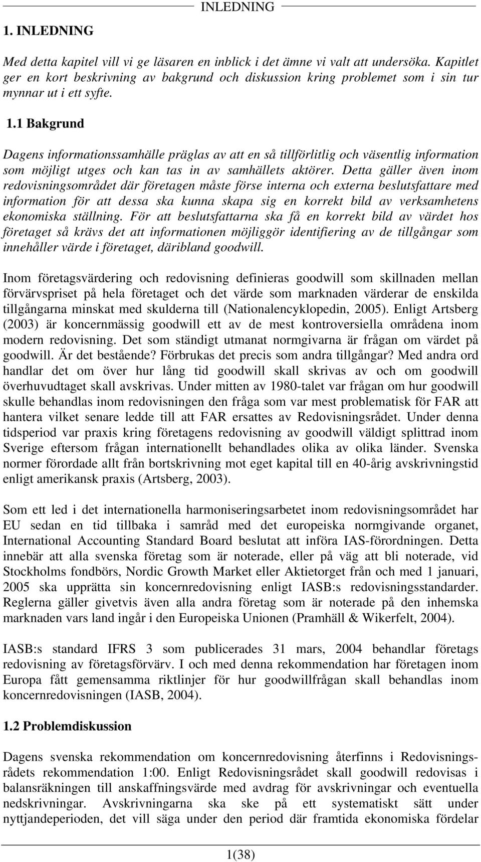 1 Bakgrund Dagens informationssamhälle präglas av att en så tillförlitlig och väsentlig information som möjligt utges och kan tas in av samhällets aktörer.