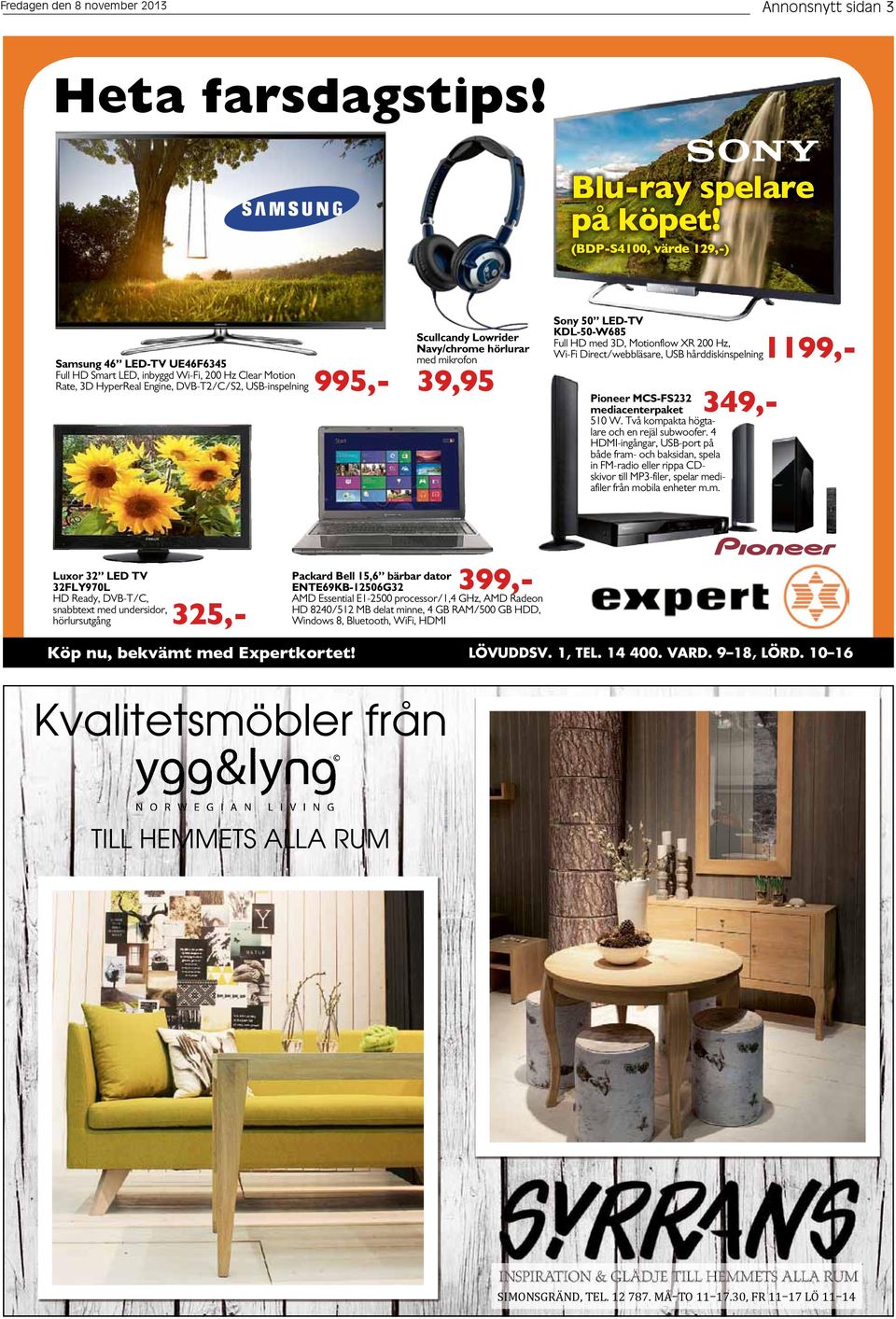 hörlurar med mikrofon 39,95 Sony 50 LED-TV KDL-50-W685 Full HD med 3D, Motionflow XR 200 Hz, Wi-Fi Direct/webbläsare, USB hårddiskinspelning1199,- Pioneer MCS-FS232 mediacenterpaket 510 W.