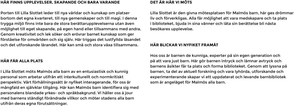 Genom kreativitet och lek söker och erövrar barnet kunskap som ger förståelse för omvärlden och sig själv. Här triggas det lustfyllda läsandet och det utforskande lärandet.