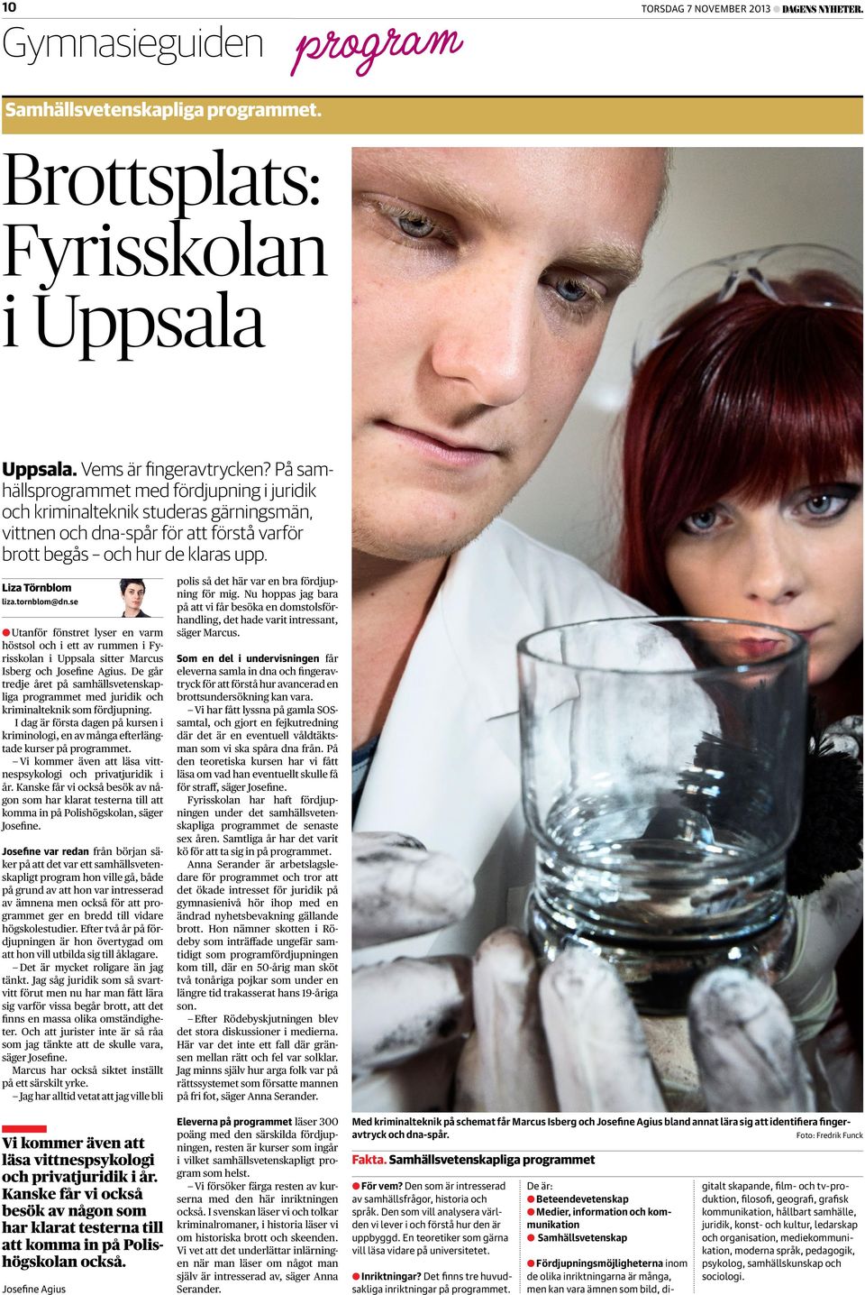 se Utanför fönstret lyser en varm höstsol och i ett av rummen i Fyrisskolan i Uppsala sitter Marcus Isberg och Josefine Agius.