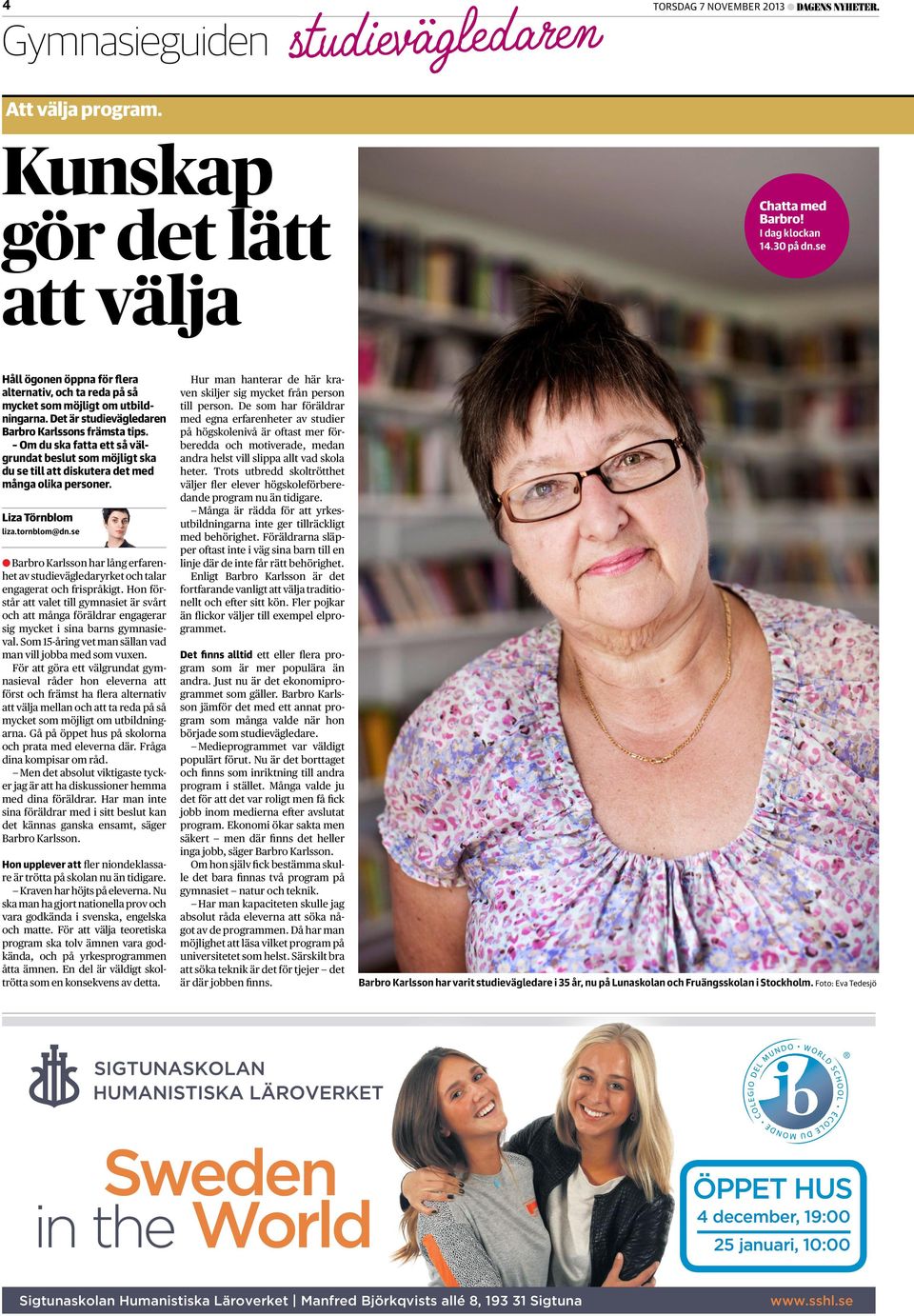 Om du ska fatta ett så välgrundat beslut som möjligt ska du se till att diskutera det med många olika personer. Liza Törnblom liza.tornblom@dn.