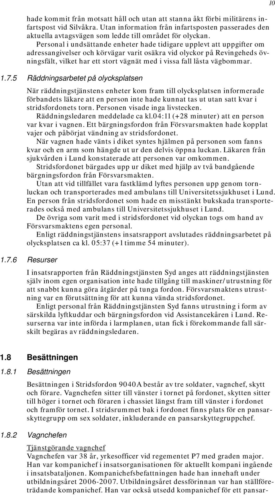 Personal i undsättande enheter hade tidigare upplevt att uppgifter om adressangivelser och körvägar varit osäkra vid olyckor på Revingeheds övningsfält, vilket har ett stort vägnät med i vissa fall