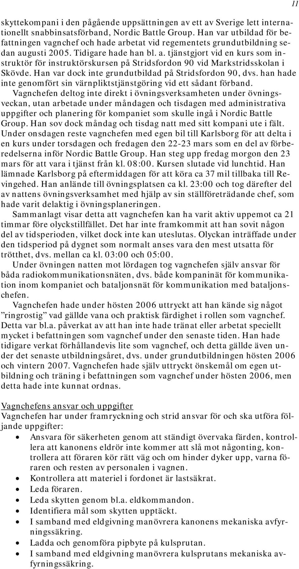 Han var dock inte grundutbildad på Stridsfordon 90, dvs. han hade inte genomfört sin värnpliktstjänstgöring vid ett sådant förband.