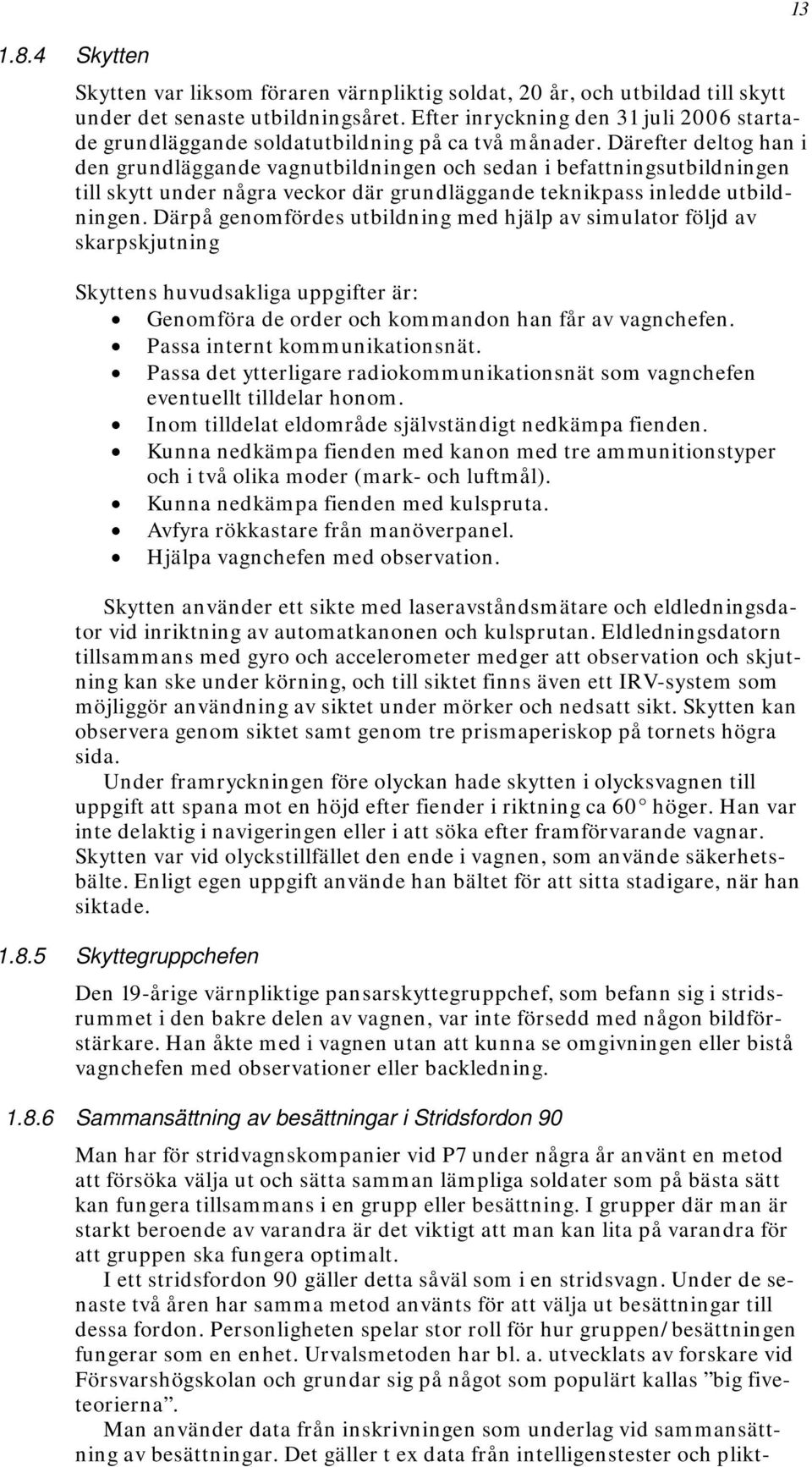 Därefter deltog han i den grundläggande vagnutbildningen och sedan i befattningsutbildningen till skytt under några veckor där grundläggande teknikpass inledde utbildningen.