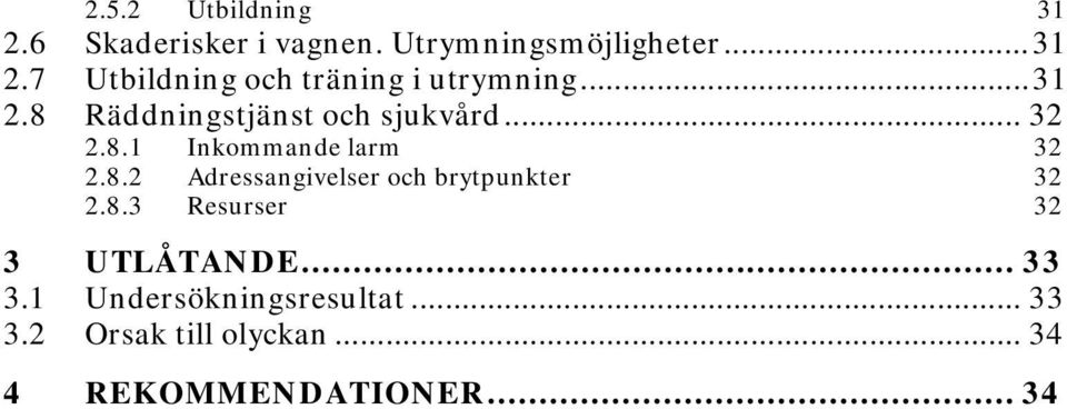 8.3 Resurser 32 3 UTLÅTANDE... 33 3.1 Undersökningsresultat... 33 3.2 Orsak till olyckan.