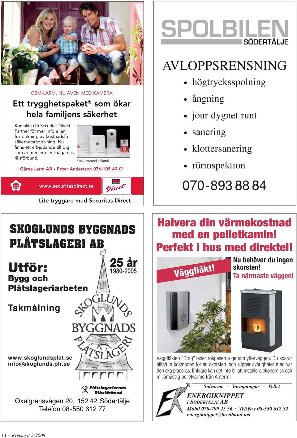 se Lite tryggare med Securitas Direct AVLOPPSRENSNING högtrycksspolning ångning jour dygnet runt sanering klottersanering rörinspektion 070-893 88 84 Halvera din värmekostnad med en pelletkamin!