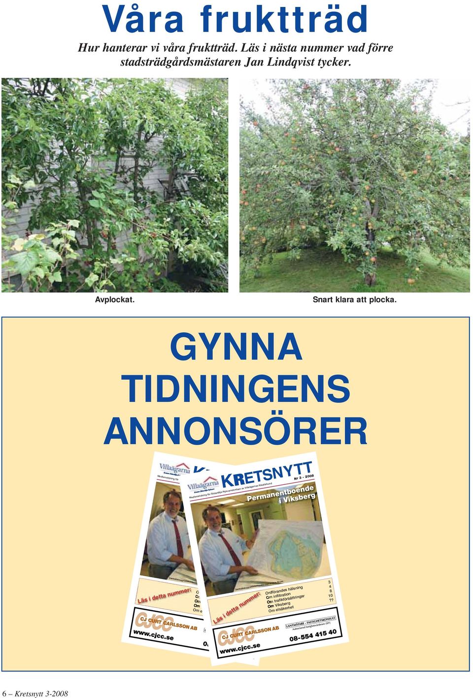 27 Sida 1 Medlemstidning för Södertälje-Nykvarnskretsen av Villaägarnas Riksförbund KRETSNYTT Nr 3-2008 Permanentboende i Viksberg Medlemstidning för Södertälje-Nykvarnskretsen av Villaägarnas