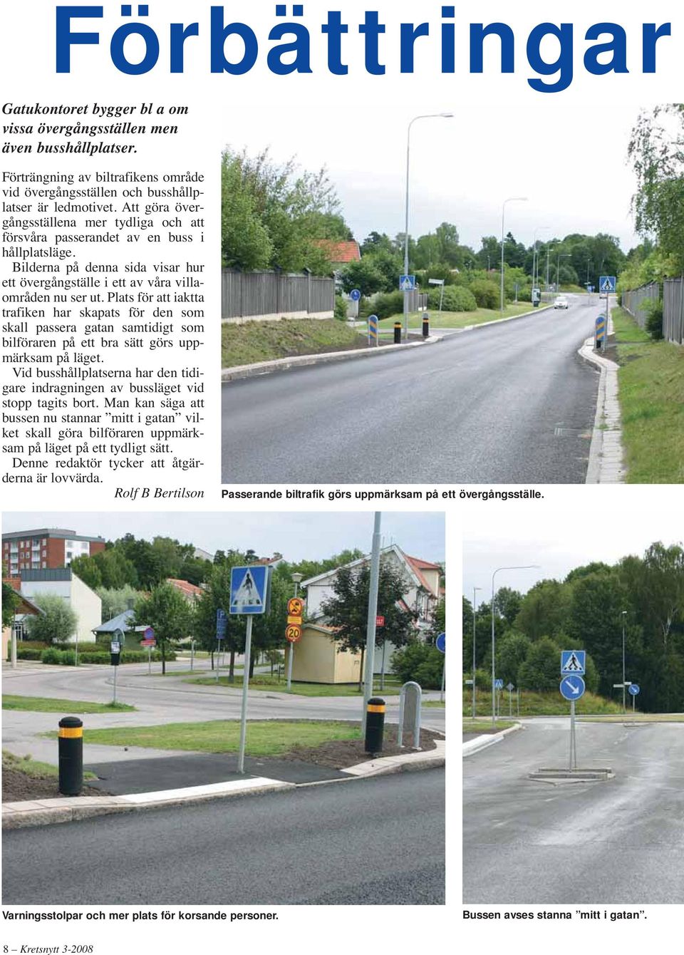 Plats för att iaktta trafiken har skapats för den som skall passera gatan samtidigt som bilföraren på ett bra sätt görs uppmärksam på läget.