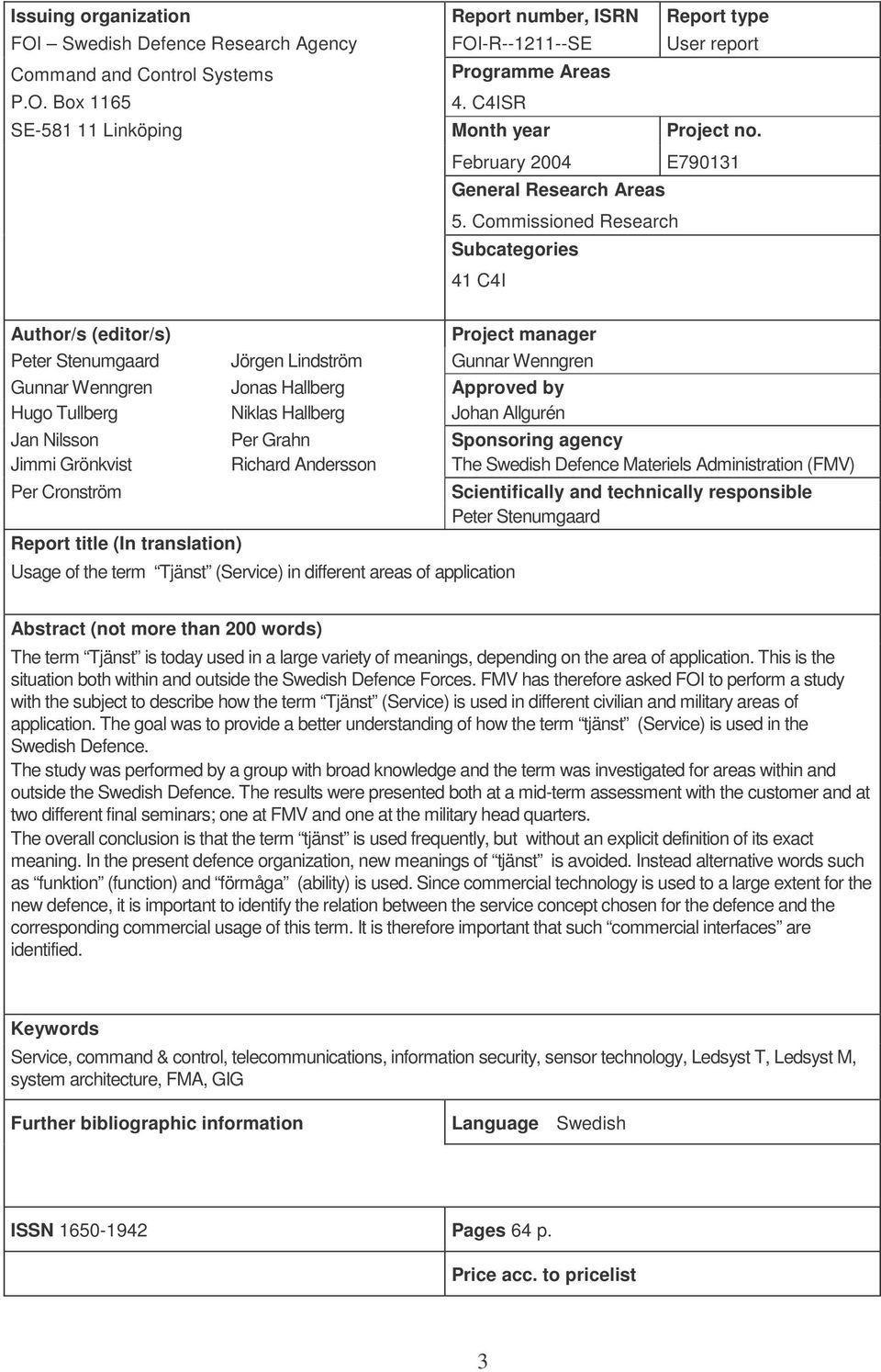 Commissioned Research Subcategories 41 C4I Author/s (editor/s) Project manager Peter Stenumgaard Jörgen Lindström Gunnar Wenngren Gunnar Wenngren Jonas Hallberg Approved by Hugo Tullberg Niklas