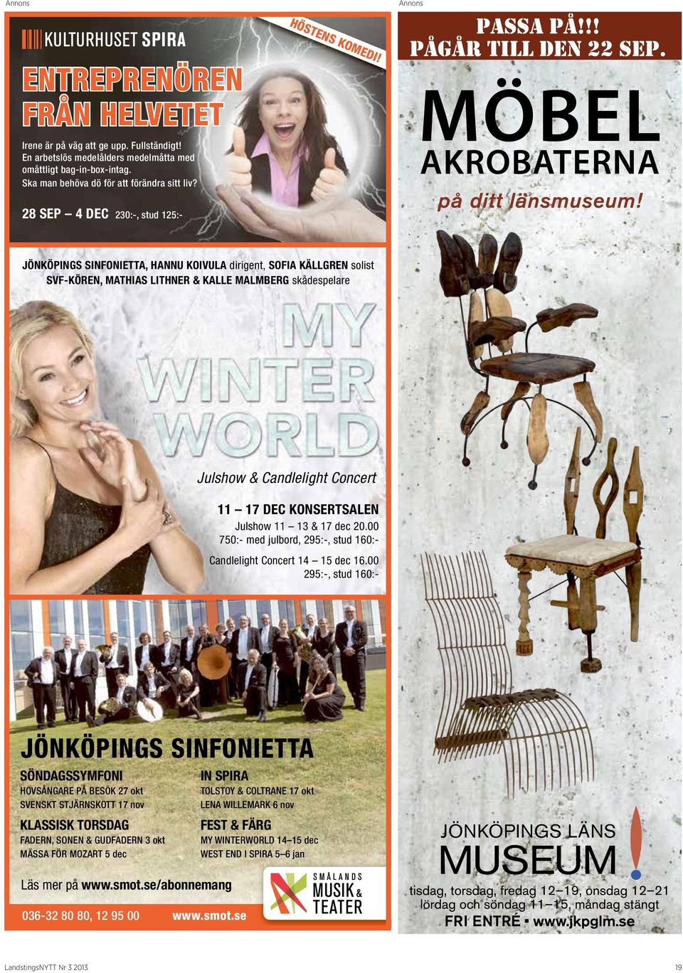 28 SEP 4 DEC 230:-, stud 125:- JÖNKÖPINGS SINFONIETTA, HANNU KOIVULA dirigent, SOFIA KÄLLGREN solist SVF-KÖREN, MATHIAS LITHNER & KALLE MALMBERG skådespelare Julshow & Candlelight Concert 11 17 DEC