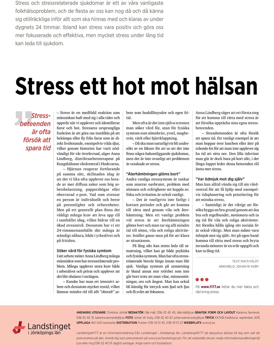 Stress ett hot mot hälsan Stressbeteenden är ofta försök att spara tid Stress är en medfödd reaktion som människan haft med sig i alla tider och uppstår när vi upplever och identifierar faror och hot.