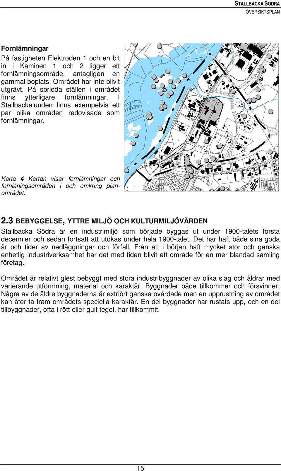 Karta 4 Kartan visar fornlämningar och fornläningsområden i och omkring planområdet. 2.