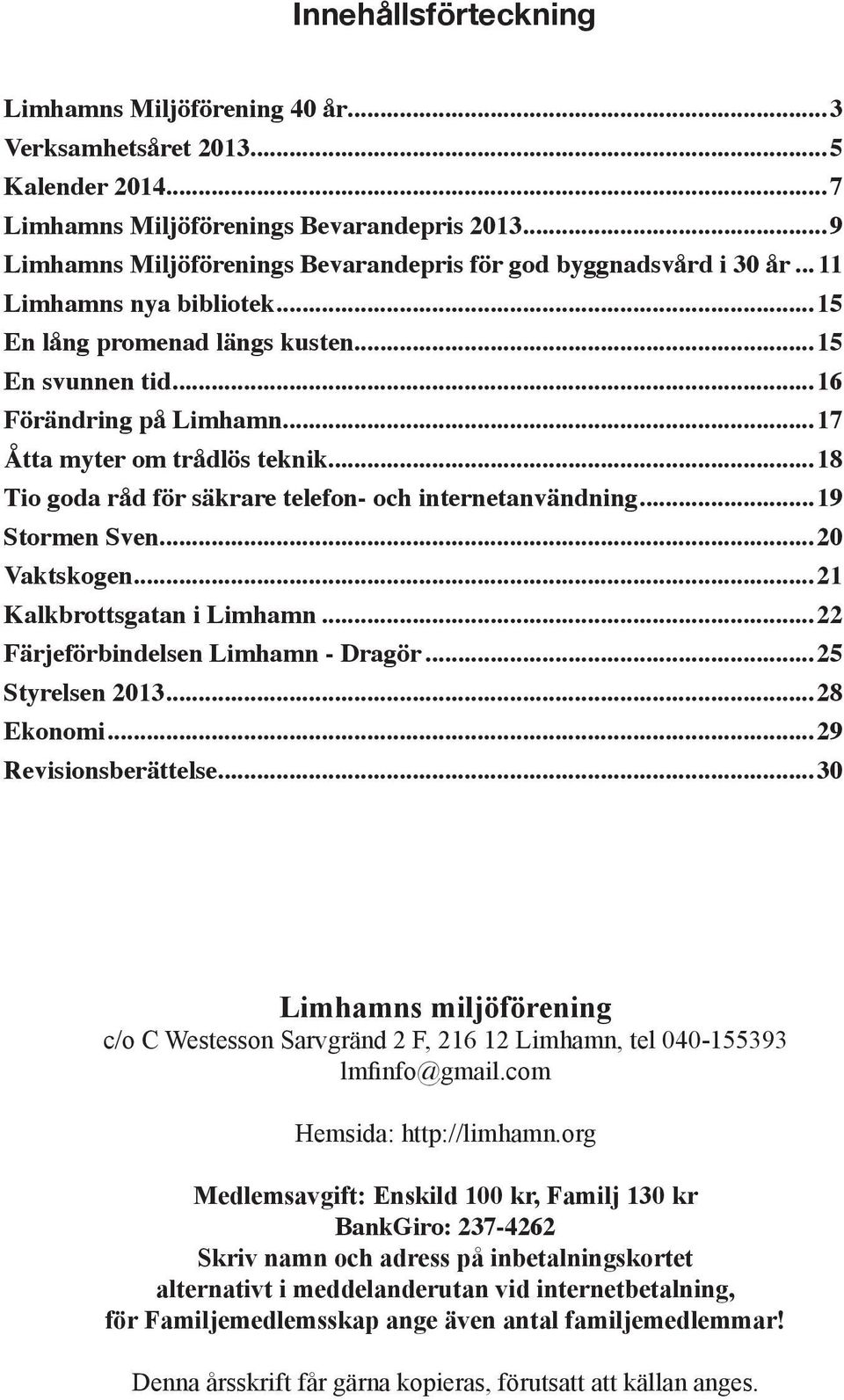 ..17 Åtta myter om trådlös teknik...18 Tio goda råd för säkrare telefon- och internetanvändning...19 Stormen Sven...20 Vaktskogen...21 Kalkbrottsgatan i Limhamn...22 Färjeförbindelsen Limhamn - Dragör.