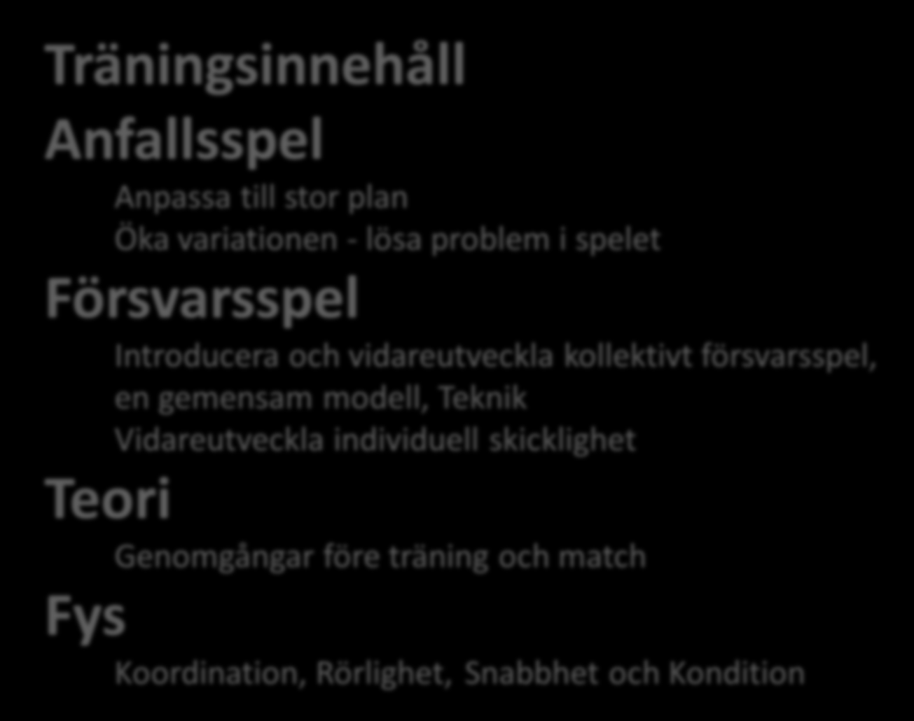 Träningsinnehåll Anfallsspel Anpassa till stor plan Öka variationen - lösa problem i spelet Försvarsspel Introducera och vidareutveckla kollektivt försvarsspel, en gemensam modell, Teknik