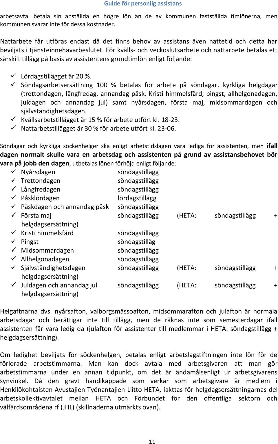 För kvälls- och veckoslutsarbete och nattarbete betalas ett särskilt tillägg på basis av assistentens grundtimlön enligt följande: Lördagstillägget är 20 %.