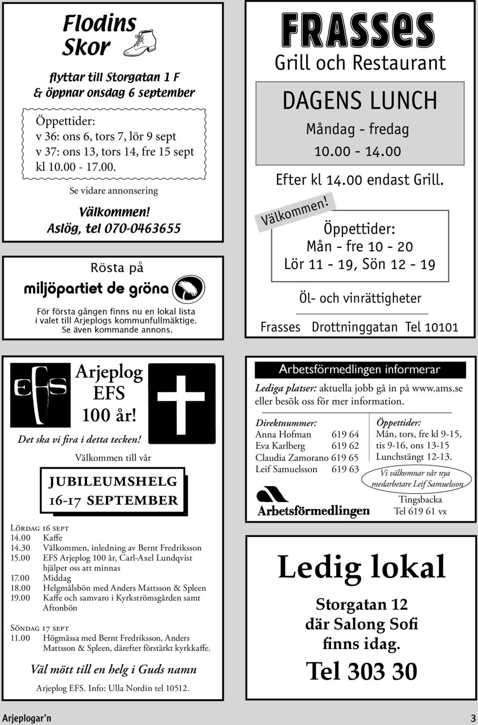 Välkommen till vår JUBILEUMSHELG 16-17 SEPTEMBER LÖRDAG 16 SEPT 14.00 Kaffe 14.30 Välkommen, inledning av Bernt Fredriksson 15.00 EFS Arjeplog 100 år, Carl-Axel Lundqvist hjälper oss att minnas 17.