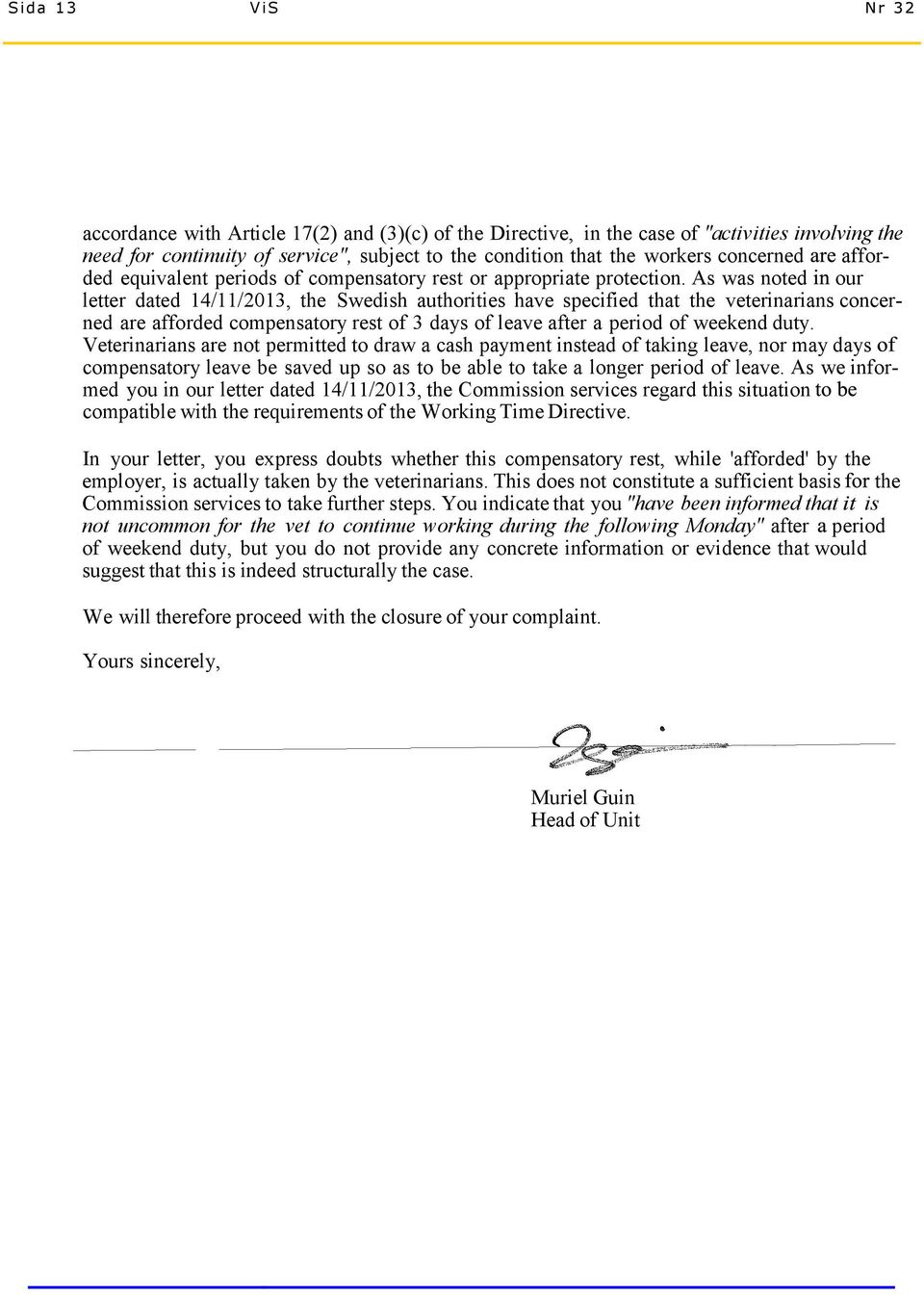 As was noted our letter dated 14/11/2013, the Swedish authorities have specified that the veterinarians concerned are afforded compensatory rest of 3 days of leave after a period of weekend duty.