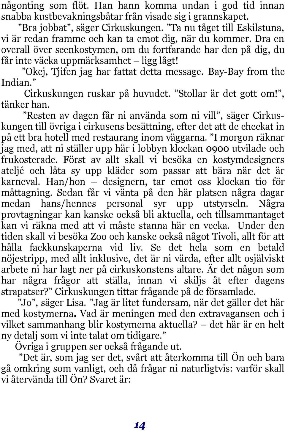 Okej, Tjifen jag har fattat detta message. Bay-Bay from the Indian. Cirkuskungen ruskar på huvudet. Stollar är det gott om!, tänker han.