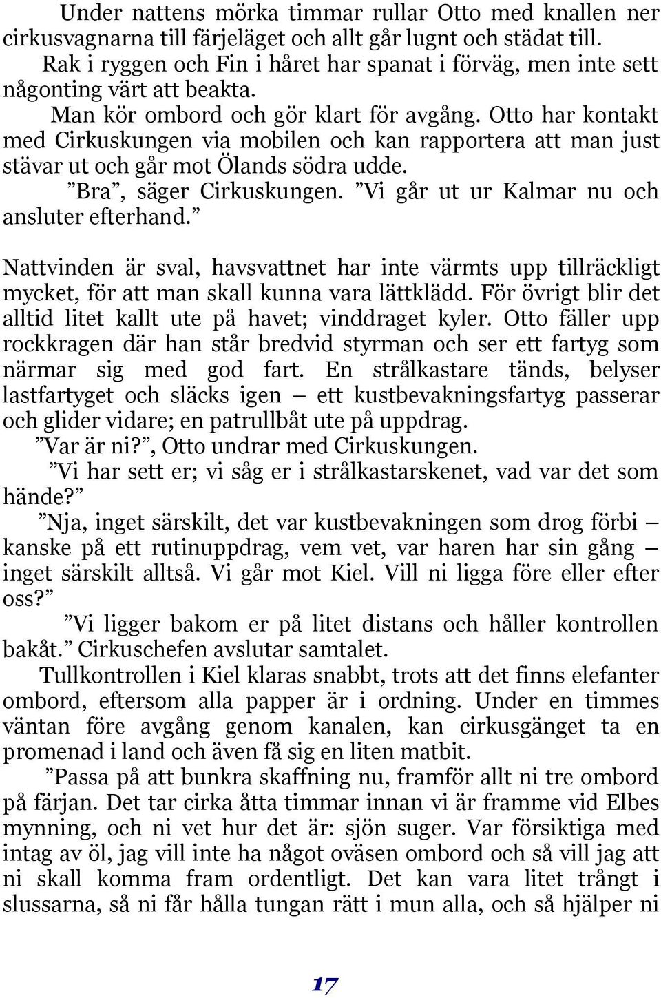 Otto har kontakt med Cirkuskungen via mobilen och kan rapportera att man just stävar ut och går mot Ölands södra udde. Bra, säger Cirkuskungen. Vi går ut ur Kalmar nu och ansluter efterhand.