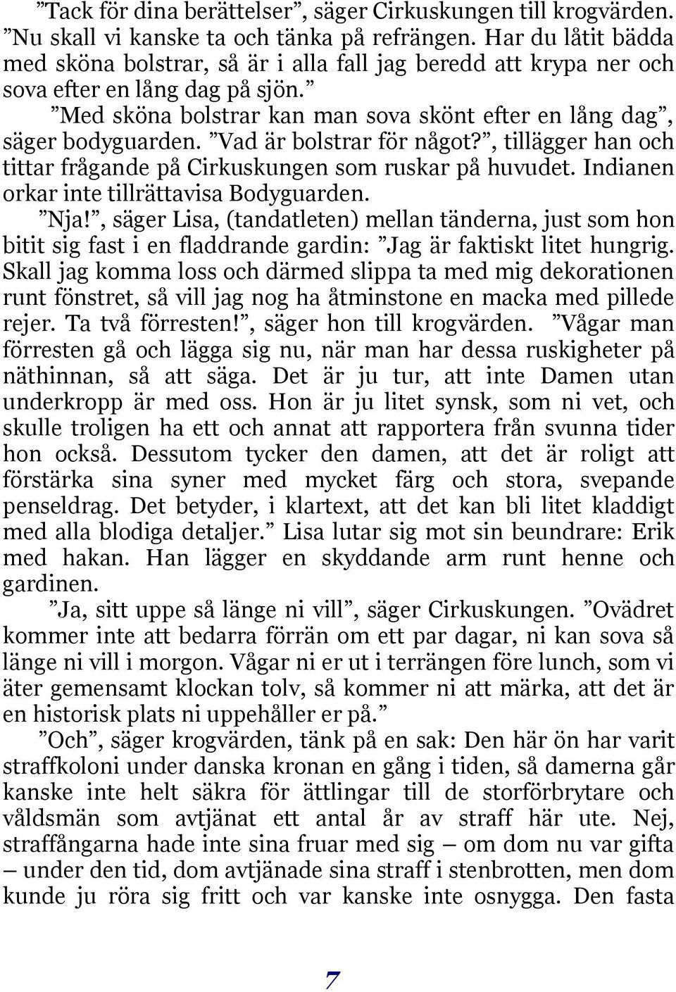 Vad är bolstrar för något?, tillägger han och tittar frågande på Cirkuskungen som ruskar på huvudet. Indianen orkar inte tillrättavisa Bodyguarden. Nja!