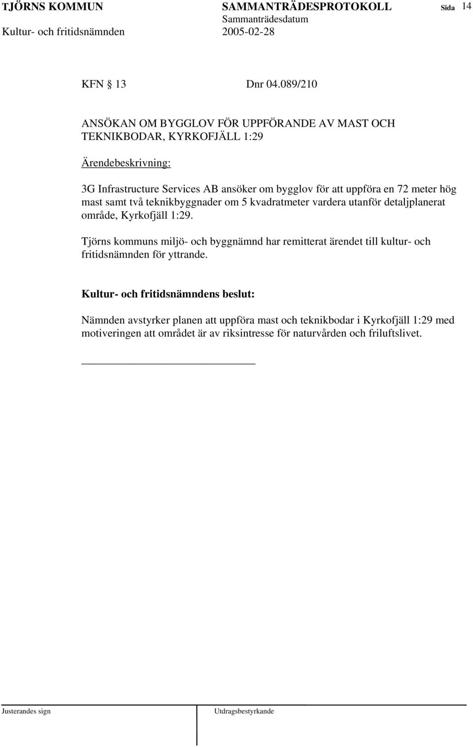 att uppföra en 72 meter hög mast samt två teknikbyggnader om 5 kvadratmeter vardera utanför detaljplanerat område, Kyrkofjäll 1:29.