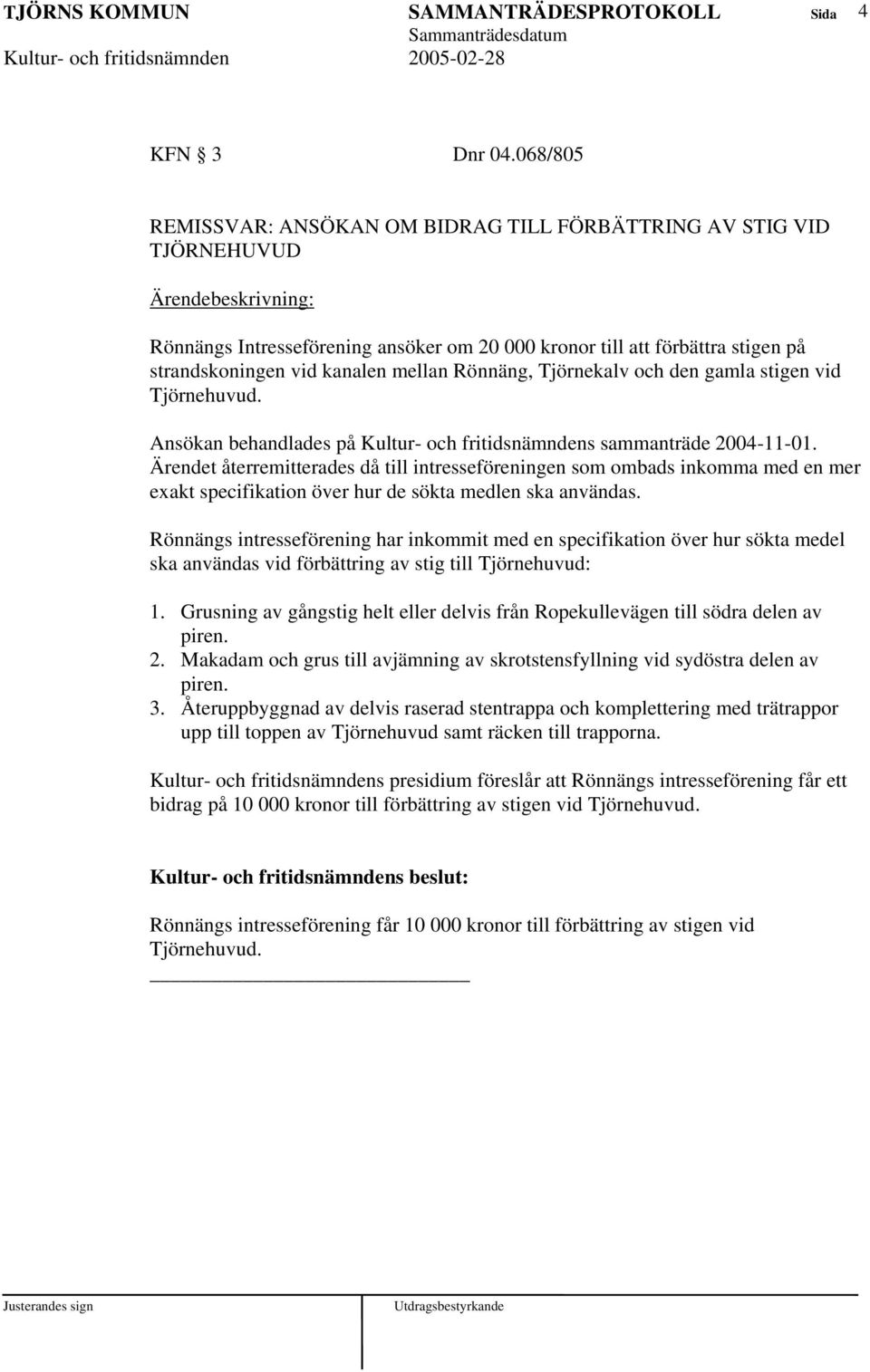 Rönnäng, Tjörnekalv och den gamla stigen vid Tjörnehuvud. Ansökan behandlades på Kultur- och fritidsnämndens sammanträde 2004-11-01.