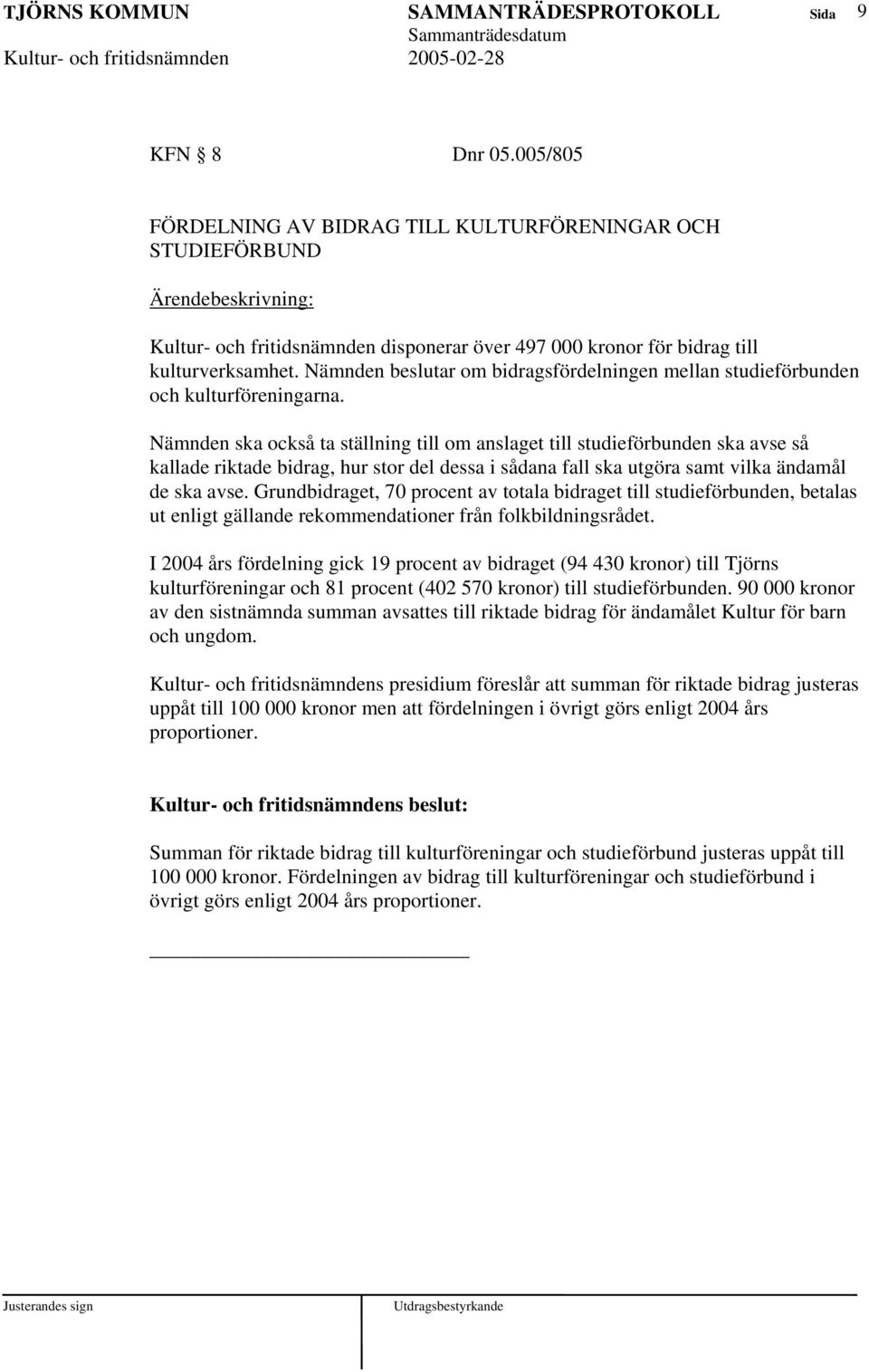 Nämnden ska också ta ställning till om anslaget till studieförbunden ska avse så kallade riktade bidrag, hur stor del dessa i sådana fall ska utgöra samt vilka ändamål de ska avse.