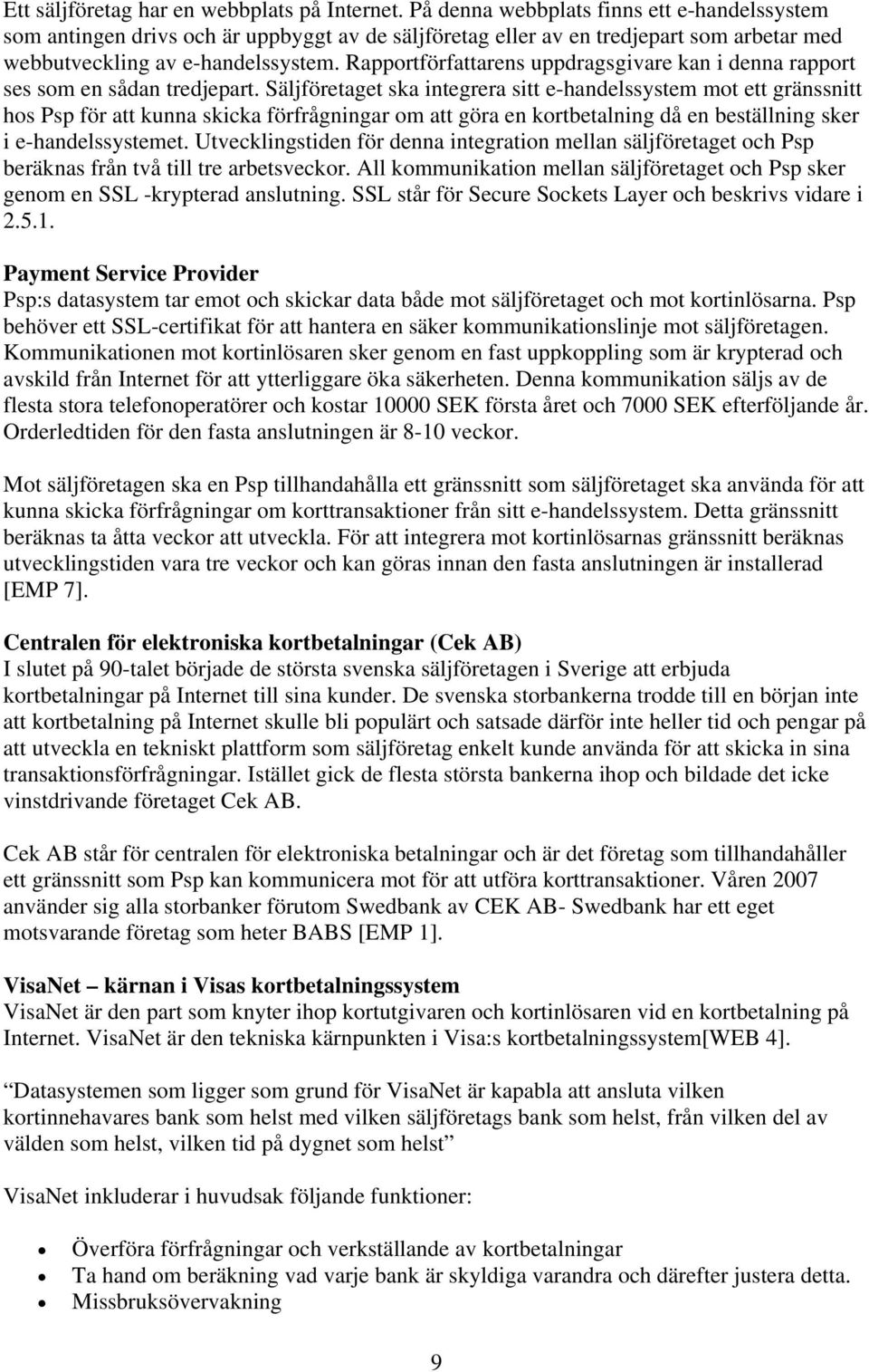 Rapportförfattarens uppdragsgivare kan i denna rapport ses som en sådan tredjepart.