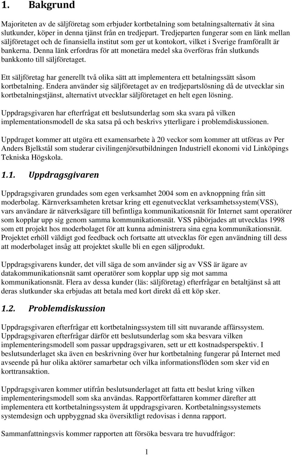 Denna länk erfordras för att monetära medel ska överföras från slutkunds bankkonto till säljföretaget.