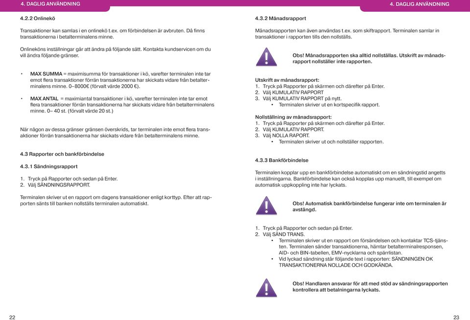 MAX SUMMA = maximisumma för transaktioner i kö, varefter terminalen inte tar emot flera transaktioner förrän transaktionerna har skickats vidare från betalterminalens minne.