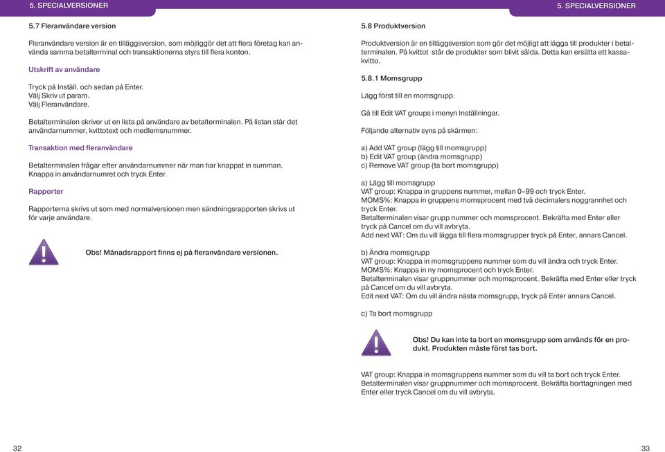 Utskrift av användare Tryck på Inställ. och sedan på Enter. Välj Skriv ut param. Välj Fleranvändare. Betalterminalen skriver ut en lista på användare av betalterminalen.