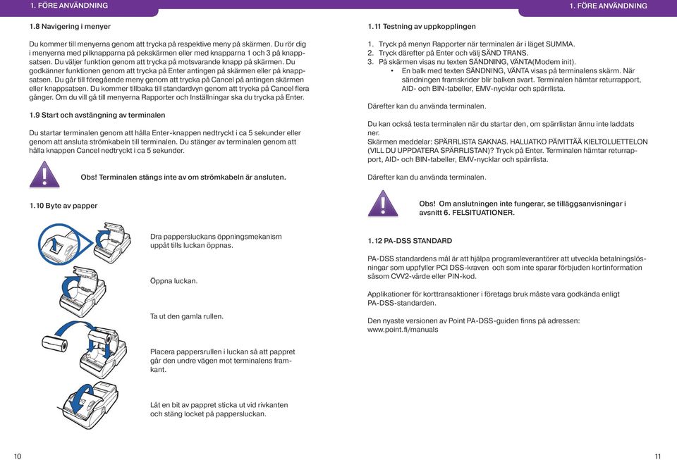 Du godkänner funktionen genom att trycka på Enter antingen på skärmen eller på knappsatsen. Du går till föregående meny genom att trycka på Cancel på antingen skärmen eller knappsatsen.