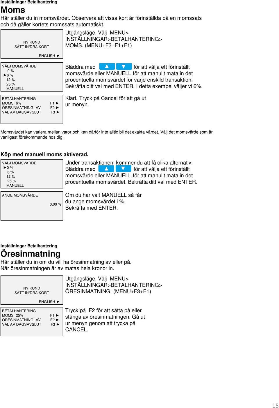 att manullt mata in det procentuella momsvärdet för varje enskild transaktion. Bekräfta ditt val med ENTER. I detta exempel väljer vi 6%. Klart. Tryck på Cancel för att gå ut ur menyn.