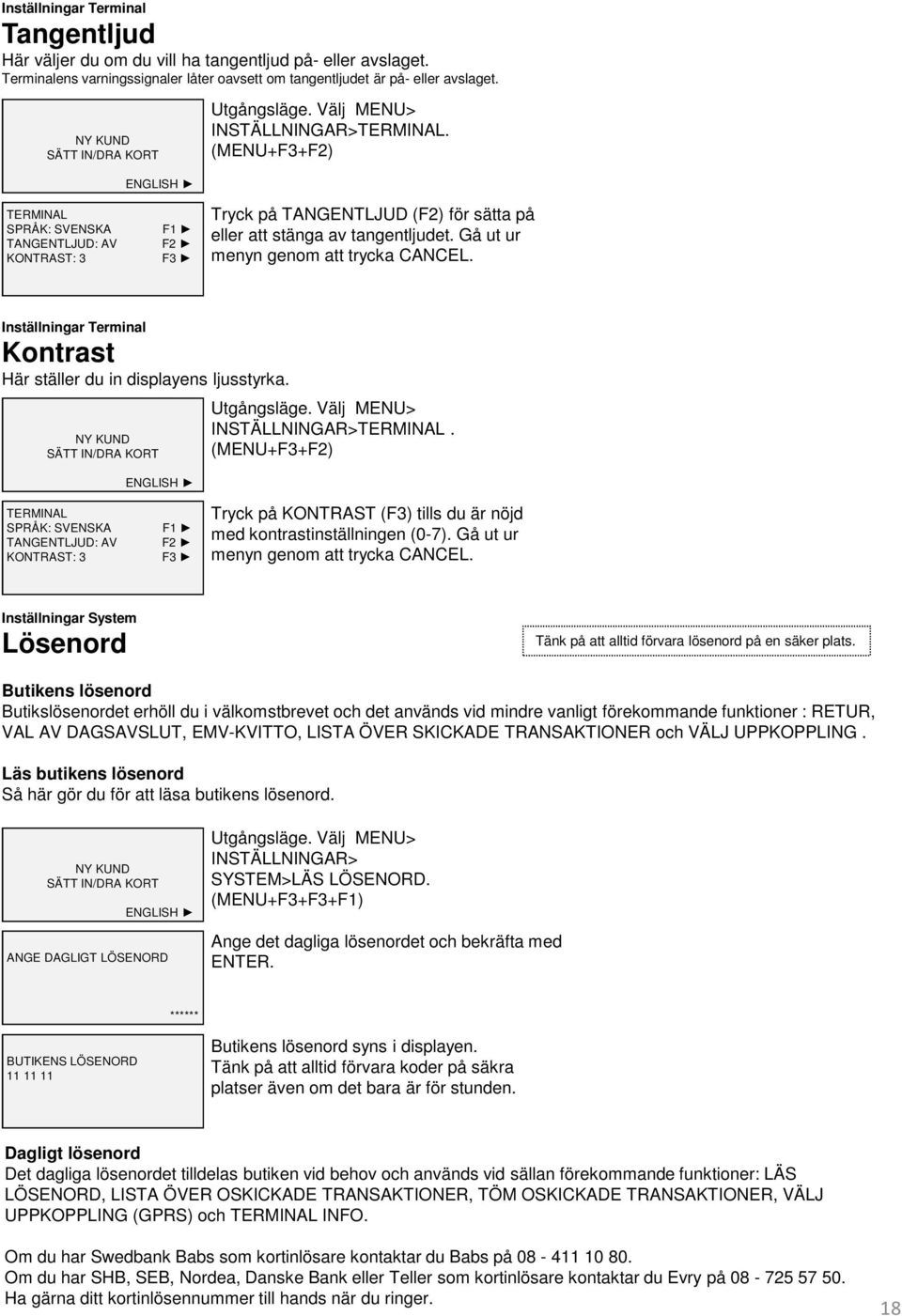 Gå ut ur menyn genom att trycka CANCEL. Inställningar Terminal Kontrast Här ställer du in displayens ljusstyrka. INSTÄLLNINGAR>TERMINAL.