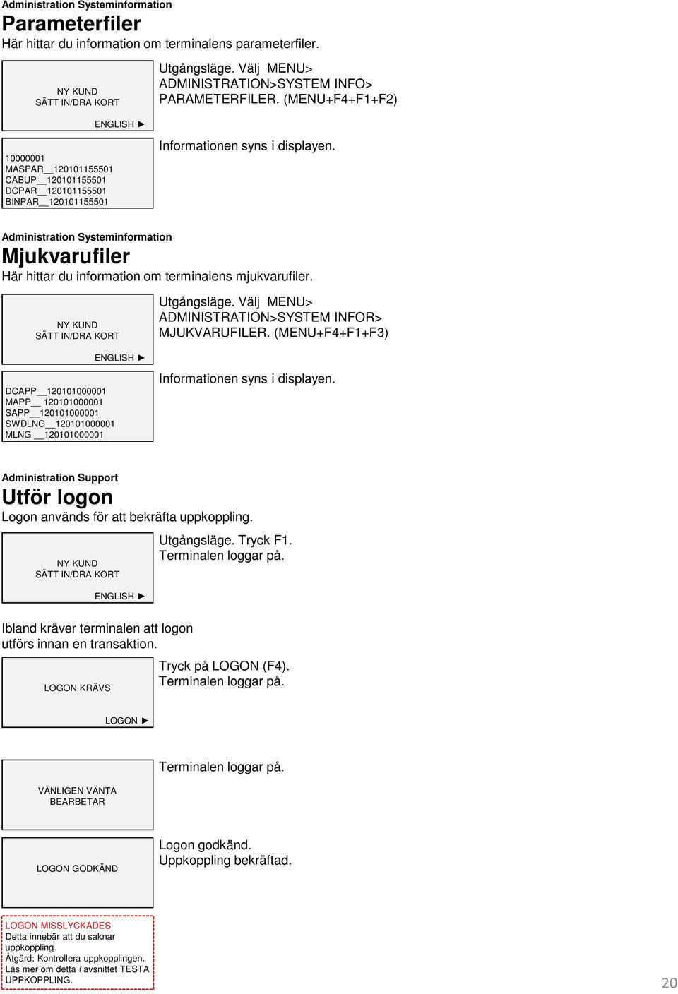 Administration Systeminformation Mjukvarufiler Här hittar du information om terminalens mjukvarufiler.