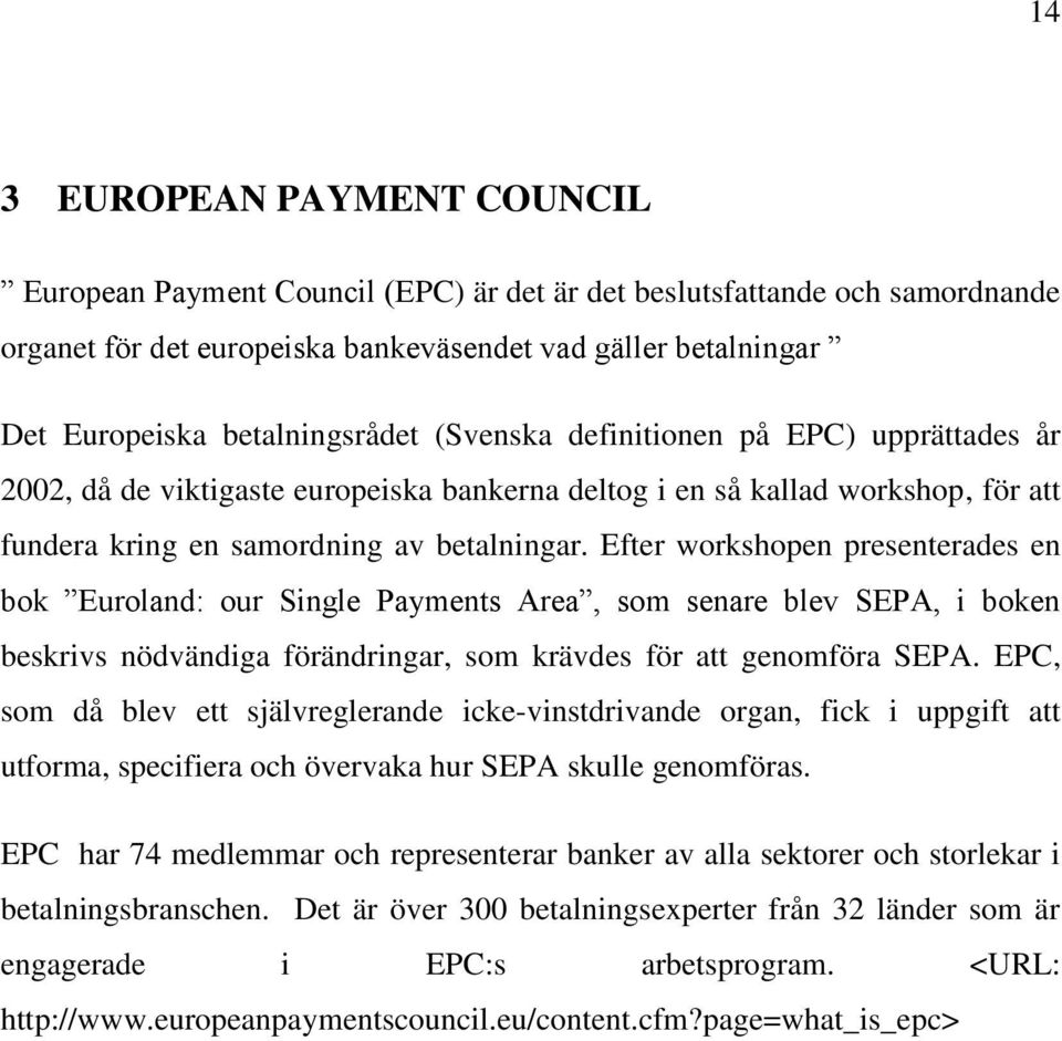 Efter workshopen presenterades en bok Euroland: our Single Payments Area, som senare blev SEPA, i boken beskrivs nödvändiga förändringar, som krävdes för att genomföra SEPA.