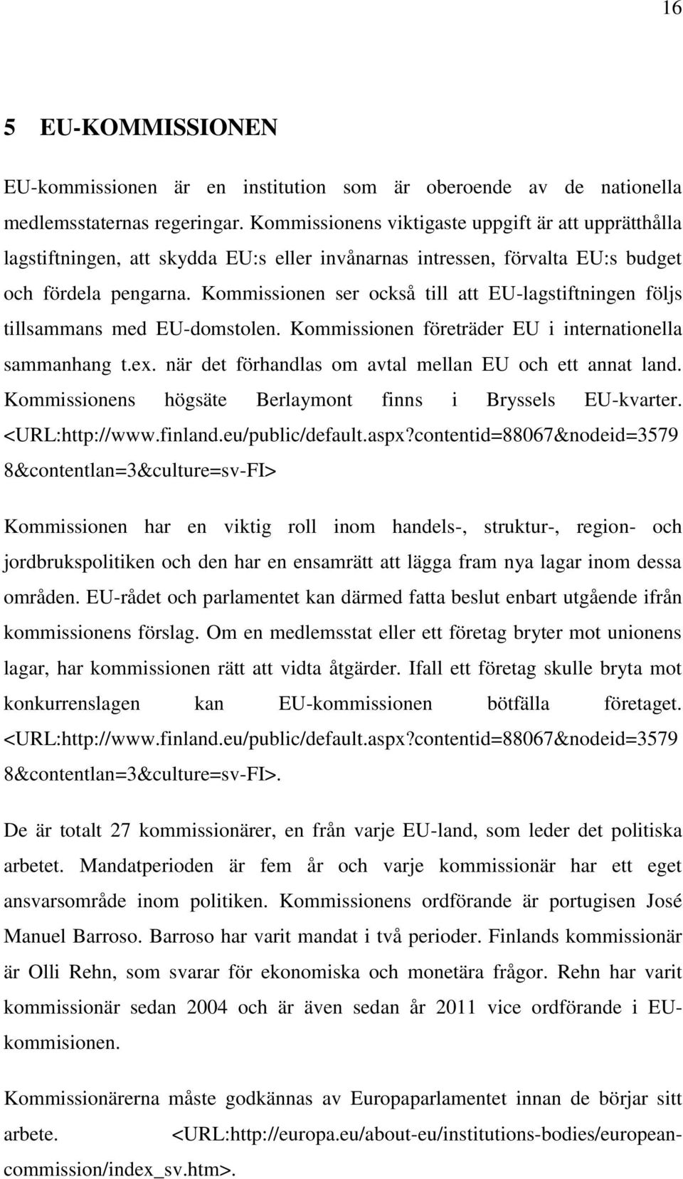 Kommissionen ser också till att EU-lagstiftningen följs tillsammans med EU-domstolen. Kommissionen företräder EU i internationella sammanhang t.ex.