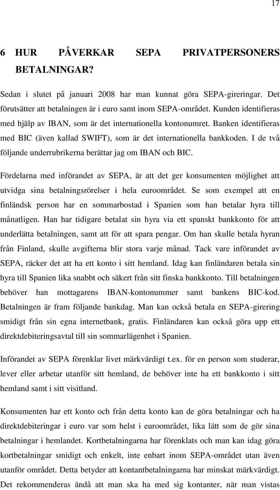 I de två följande underrubrikerna berättar jag om IBAN och BIC. Fördelarna med införandet av SEPA, är att det ger konsumenten möjlighet att utvidga sina betalningsrörelser i hela euroområdet.