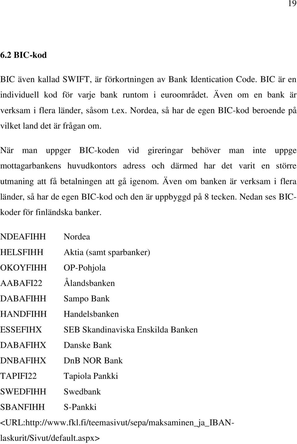 När man uppger BIC-koden vid gireringar behöver man inte uppge mottagarbankens huvudkontors adress och därmed har det varit en större utmaning att få betalningen att gå igenom.