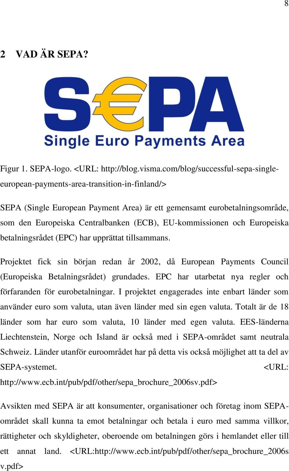 EU-kommissionen och Europeiska betalningsrådet (EPC) har upprättat tillsammans. Projektet fick sin början redan år 2002, då European Payments Council (Europeiska Betalningsrådet) grundades.