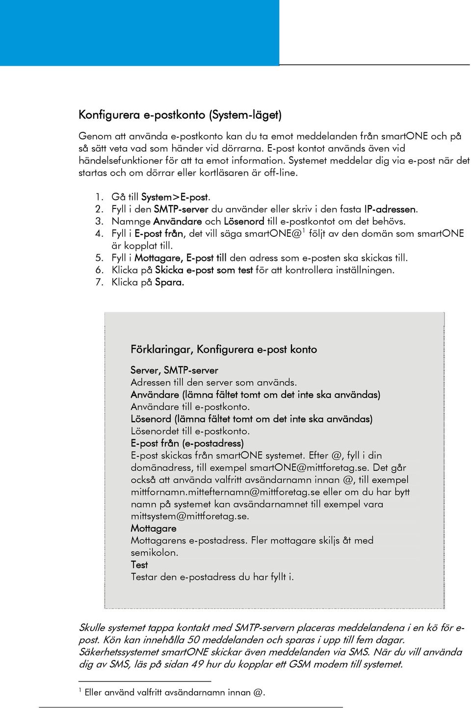 2. Fyll i den SMTP-server du använder eller skriv i den fasta IP-adressen. 3. Namnge Användare och Lösenord till e-postkontot om det behövs. 4.