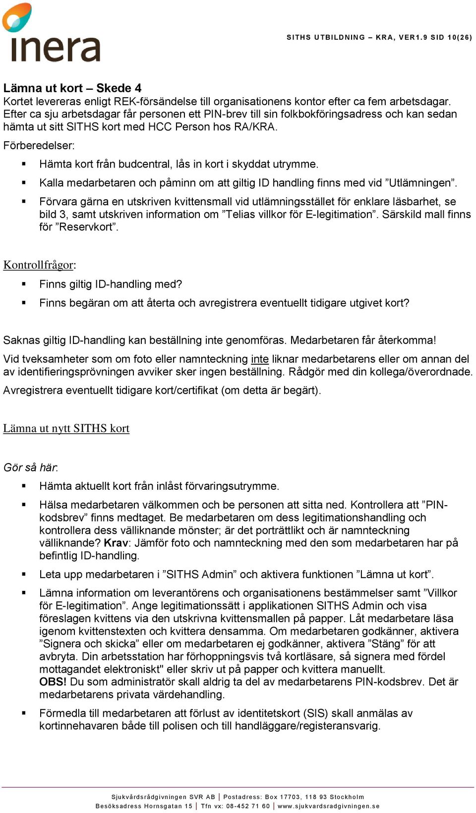 Förberedelser: Hämta kort från budcentral, lås in kort i skyddat utrymme. Kalla medarbetaren och påminn om att giltig ID handling finns med vid Utlämningen.