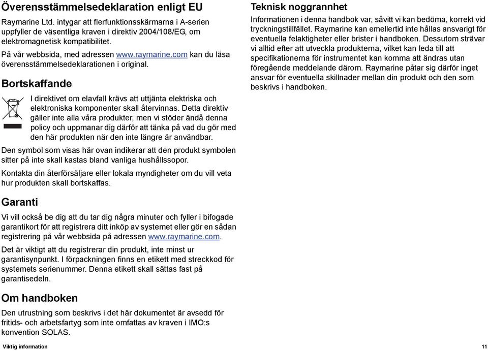 Bortskaffande I direktivet om elavfall krävs att uttjänta elektriska och elektroniska komponenter skall återvinnas.