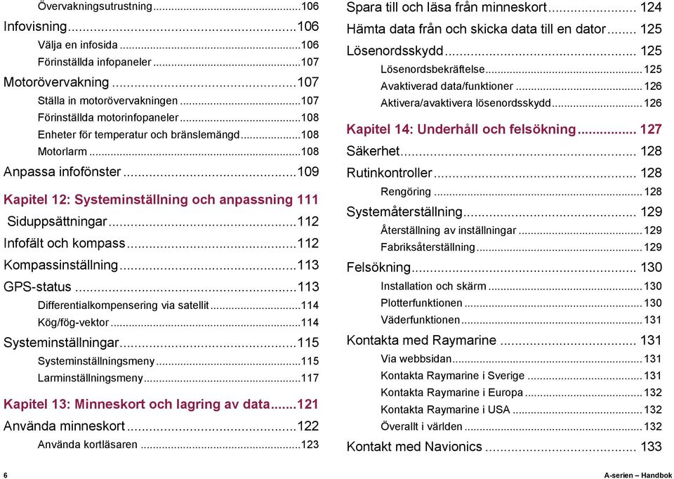 ..112 Kompassinställning...113 GPS-status...113 Differentialkompensering via satellit...114 Kög/fög-vektor...114 Systeminställningar...115 Systeminställningsmeny...115 Larminställningsmeny.