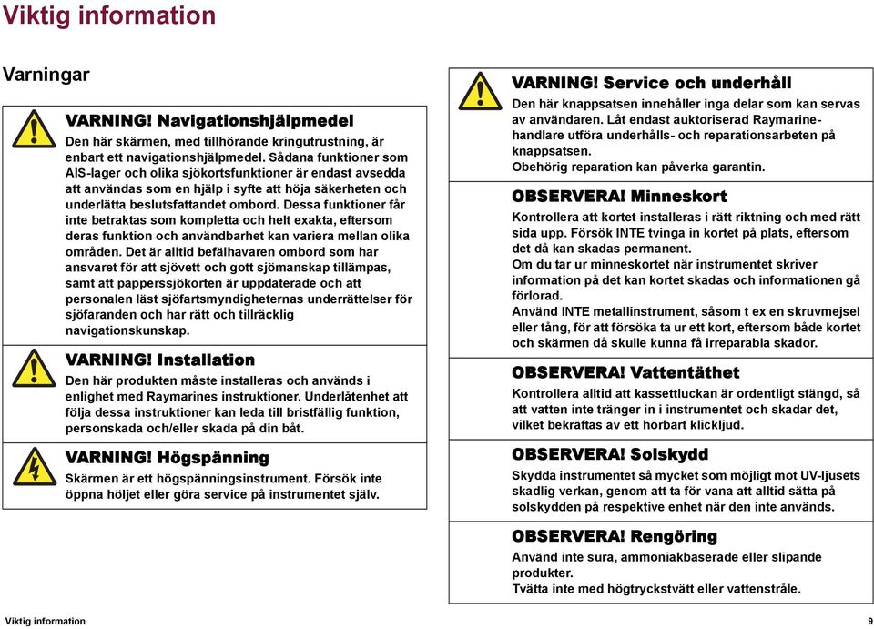 Dessa funktioner får inte betraktas som kompletta och helt exakta, eftersom deras funktion och användbarhet kan variera mellan olika områden.