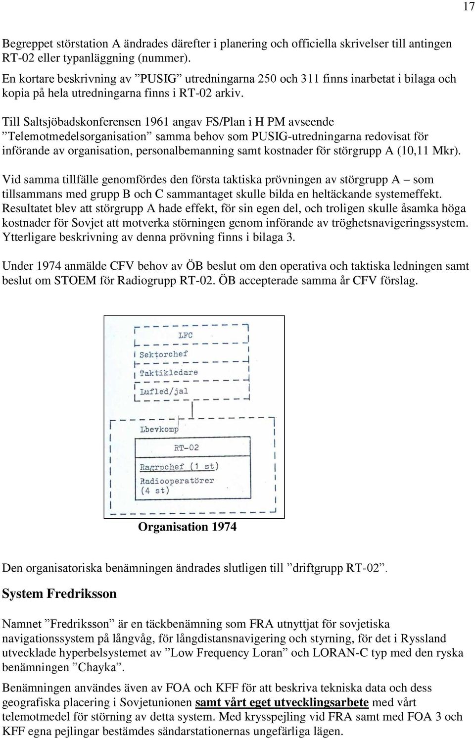 Till Saltsjöbadskonferensen 1961 angav FS/Plan i H PM avseende Telemotmedelsorganisation samma behov som PUSIG-utredningarna redovisat för införande av organisation, personalbemanning samt kostnader