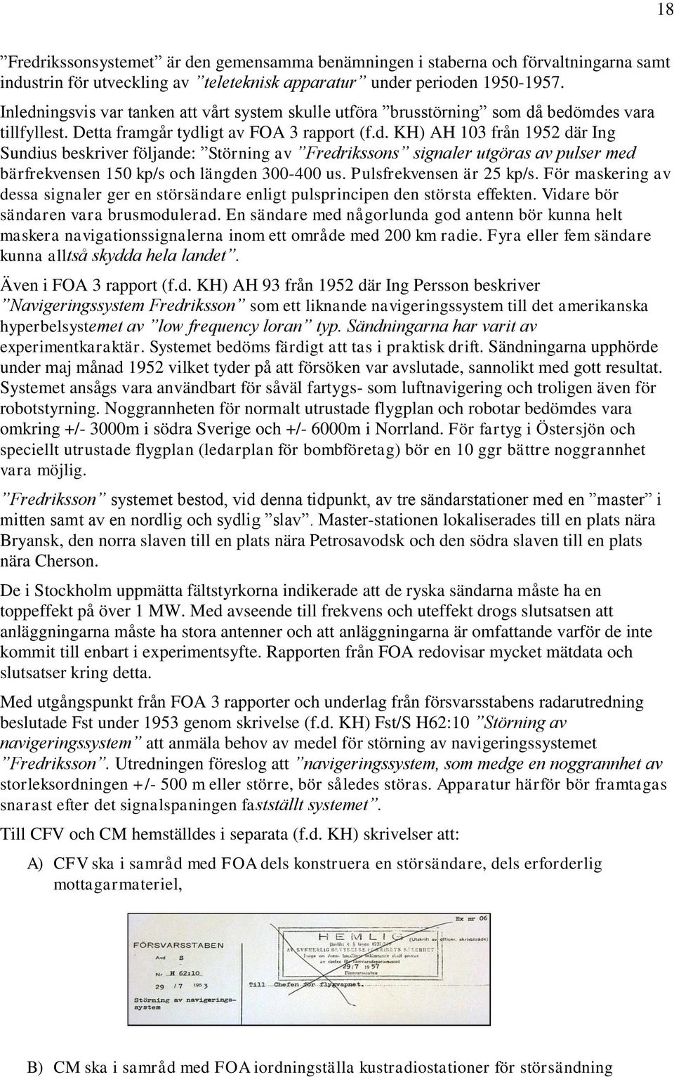 Pulsfrekvensen är 25 kp/s. För maskering av dessa signaler ger en störsändare enligt pulsprincipen den största effekten. Vidare bör sändaren vara brusmodulerad.